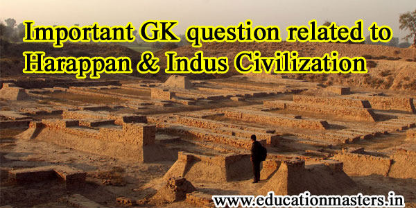 Important GK question related to Harappan & Indus Civilization