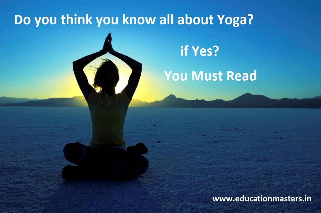 Do you think you know all about Yoga? If Yes, You Must Read
