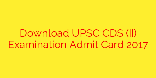 download-upsc-cds-ii-examination-admit-card-2017