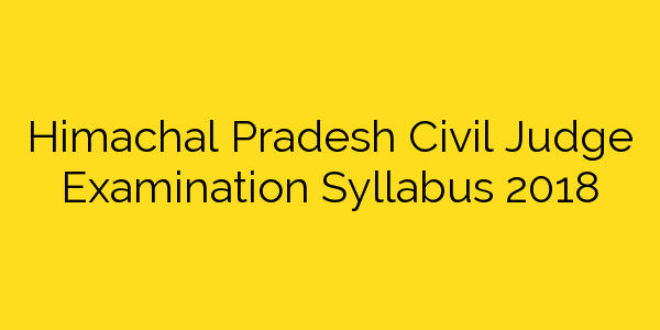 himachal-pradesh-civil-judge-examination-syllabus-2018