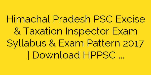hppsc-excise-taxation-inspector-exam-syllabus-pattern-2017