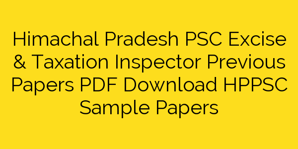 hppsc-excise-taxation-inspector-previous-year-papers-download-pdf