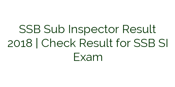 ssb-sub-inspector-result-2018-check-result-for-ssb-si-exam