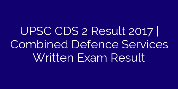 upsc-cds-2-result-2017-combined-defence-services-written-exam-result