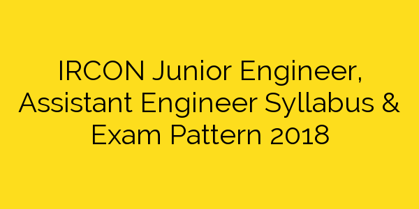 ircon-junior-engineer-assistant-engineer-syllabus-exam-pattern-2018