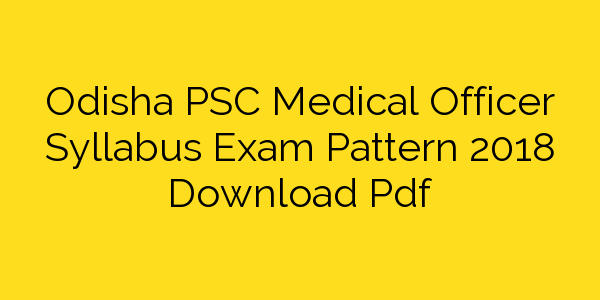 odisha-psc-medical-officer-syllabus-exam-pattern-2018-download-pdf