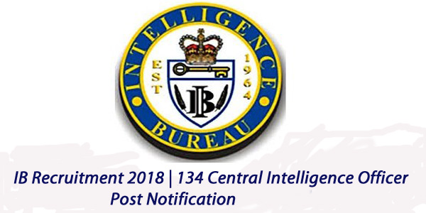 IB Recruitment 2018 | 134 IB Deputy Central Intelligence Officer & Assistant Central Intelligence Officer Post Notification