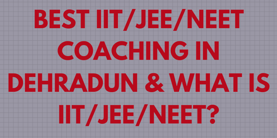 Best IIT/JEE/NEET Coaching in Dehradun