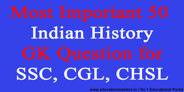 Most Important 50 Indian History GK Question for SSC, CGL, CHSL