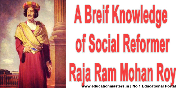 A Breif Knowledge of Social Reformer Raja Ram Mohan Roy