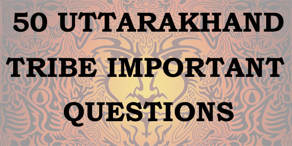 50 Uttarakhand Tribe important Questions