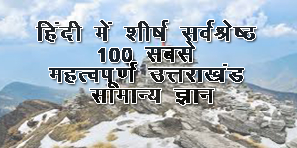 top-best-100-most-important-uttarakhand-general-knowledge-in-hindi