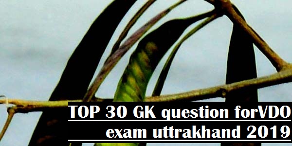 top 30  GK question about uttrakhand for VDO Exam 2019