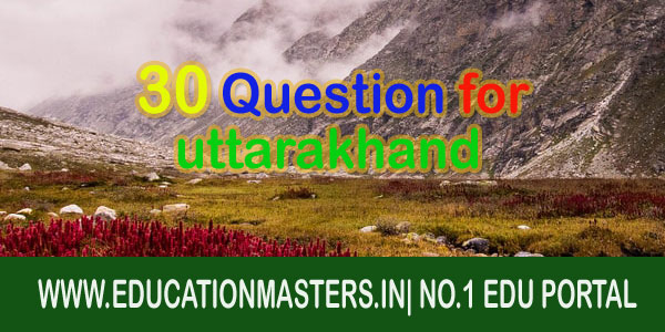 30 question for uttarakhand  government exam