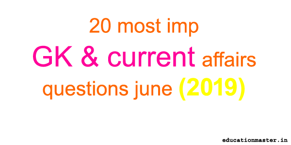 20-most-imp-gk-current-affairs-questions-june-2019